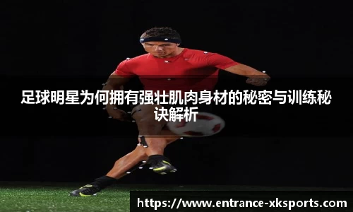 足球明星为何拥有强壮肌肉身材的秘密与训练秘诀解析